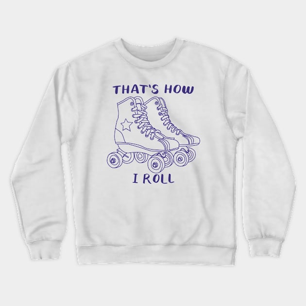 That's how I roll Crewneck Sweatshirt by PaletteDesigns